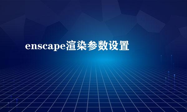 enscape渲染参数设置