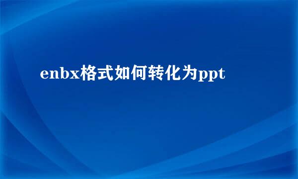 enbx格式如何转化为ppt