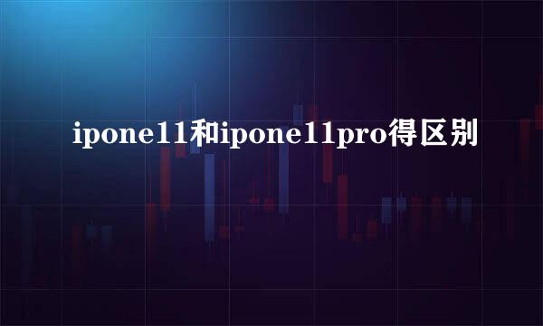 ipone11和ipone11pro得区别