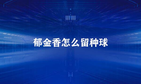 郁金香怎么留种球