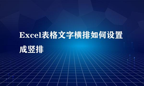 Excel表格文字横排如何设置成竖排