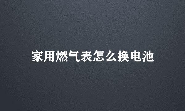 家用燃气表怎么换电池