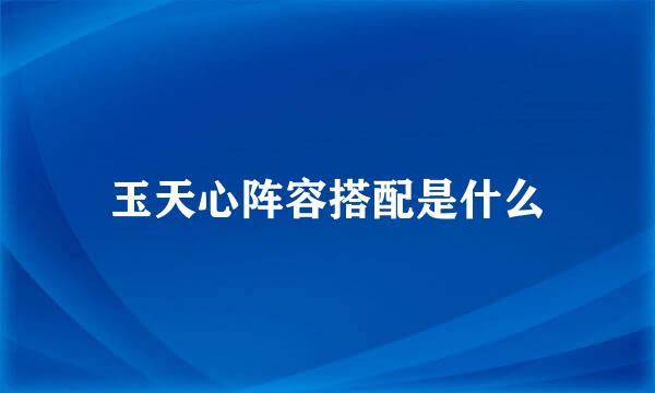 玉天心阵容搭配是什么