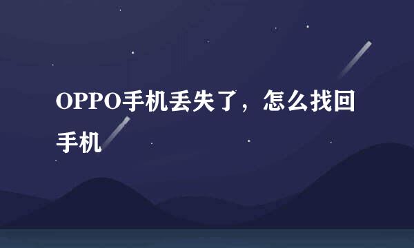 OPPO手机丢失了，怎么找回手机