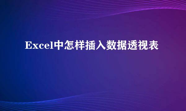 Excel中怎样插入数据透视表