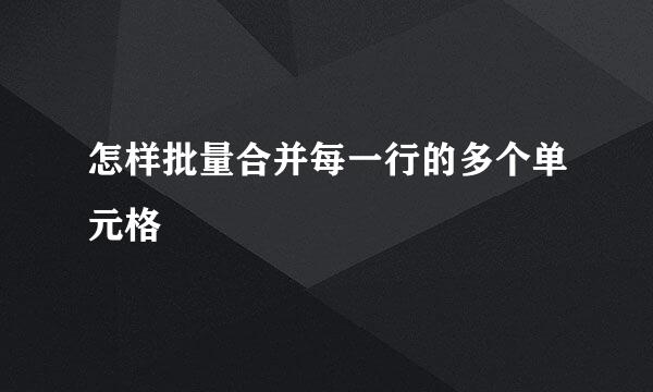 怎样批量合并每一行的多个单元格