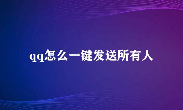 qq怎么一键发送所有人