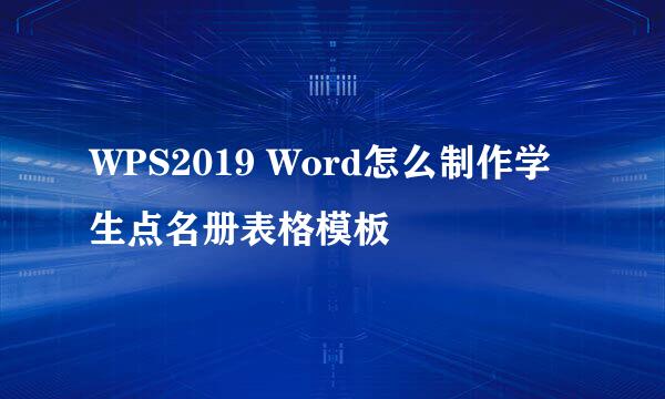 WPS2019 Word怎么制作学生点名册表格模板