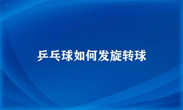 乒乓球如何发旋转球