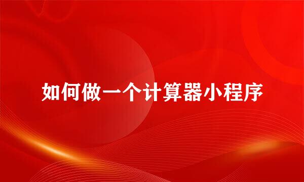 如何做一个计算器小程序