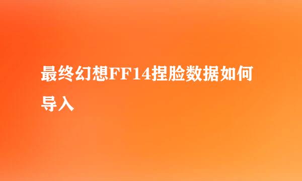 最终幻想FF14捏脸数据如何导入