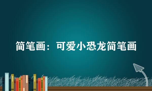 简笔画：可爱小恐龙简笔画