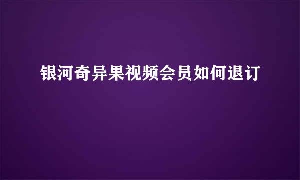 银河奇异果视频会员如何退订