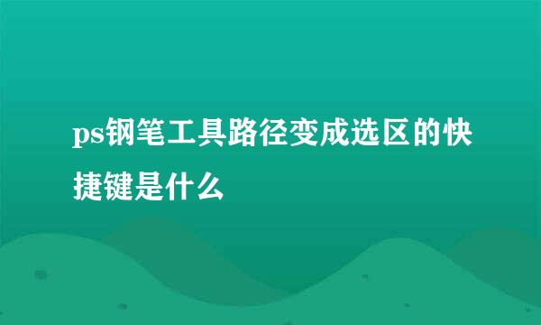 ps钢笔工具路径变成选区的快捷键是什么