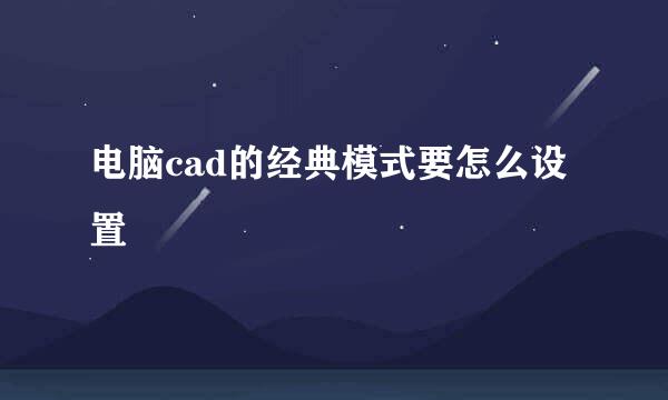电脑cad的经典模式要怎么设置