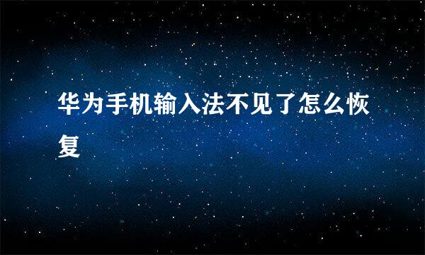 华为手机输入法不见了怎么恢复