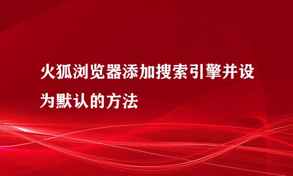 火狐浏览器添加搜索引擎并设为默认的方法