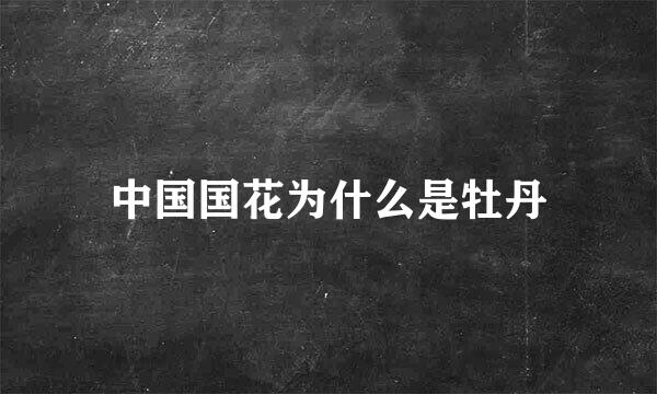 中国国花为什么是牡丹