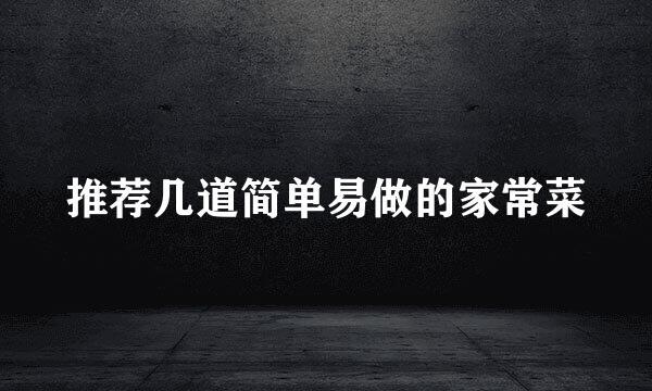推荐几道简单易做的家常菜