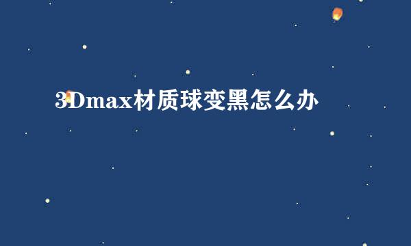 3Dmax材质球变黑怎么办