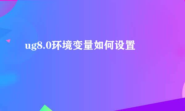 ug8.0环境变量如何设置