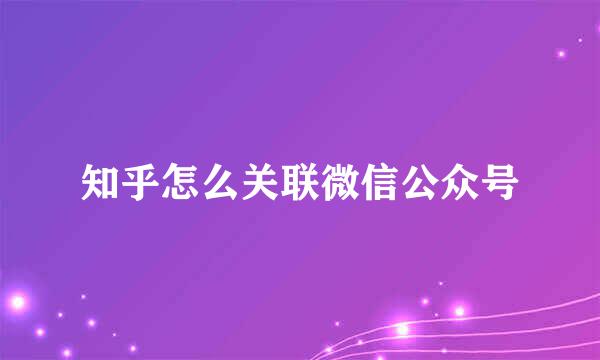 知乎怎么关联微信公众号