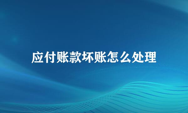 应付账款坏账怎么处理