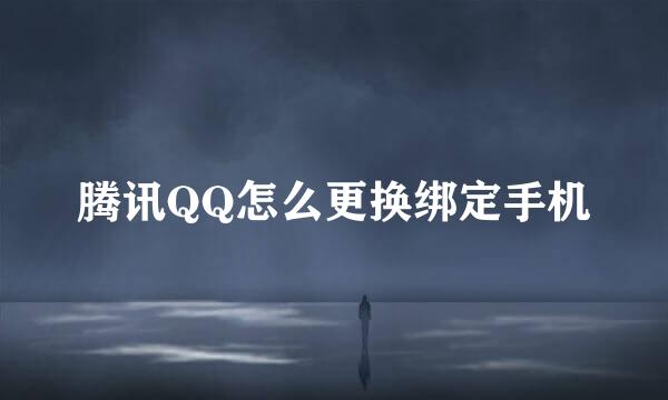 腾讯QQ怎么更换绑定手机