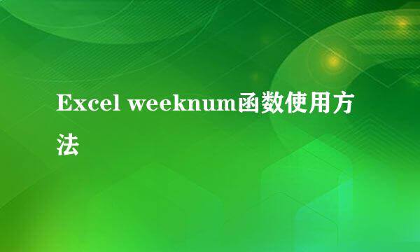 Excel weeknum函数使用方法