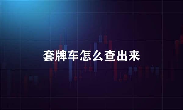 套牌车怎么查出来