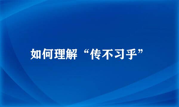 如何理解“传不习乎”