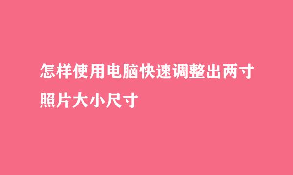 怎样使用电脑快速调整出两寸照片大小尺寸
