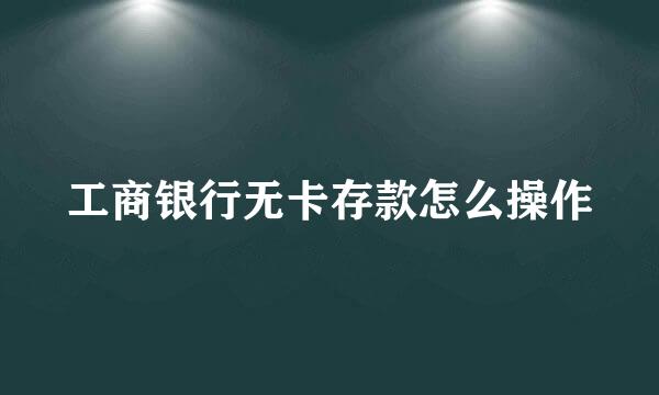 工商银行无卡存款怎么操作