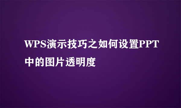 WPS演示技巧之如何设置PPT中的图片透明度