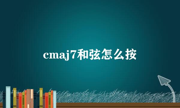cmaj7和弦怎么按