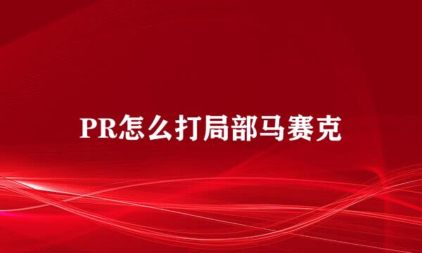 PR怎么打局部马赛克