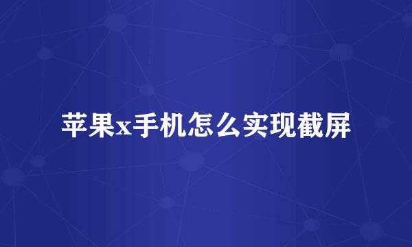 苹果x手机怎么实现截屏