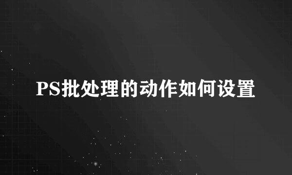 PS批处理的动作如何设置