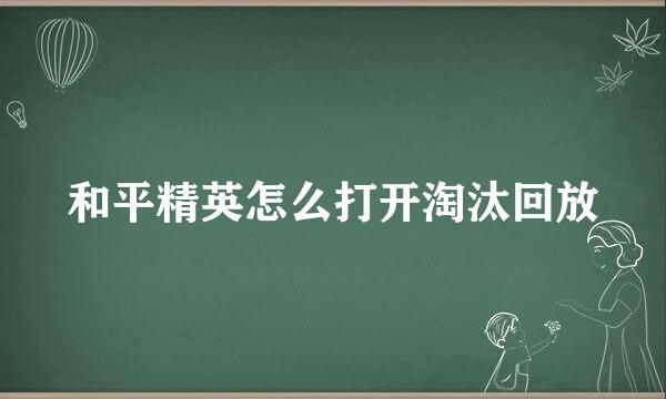和平精英怎么打开淘汰回放