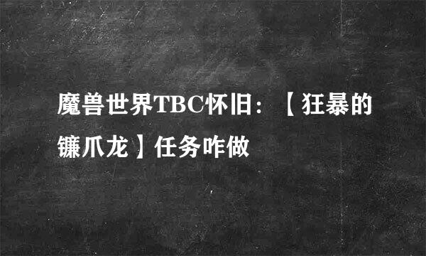 魔兽世界TBC怀旧：【狂暴的镰爪龙】任务咋做