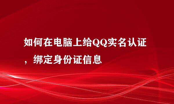 如何在电脑上给QQ实名认证，绑定身份证信息