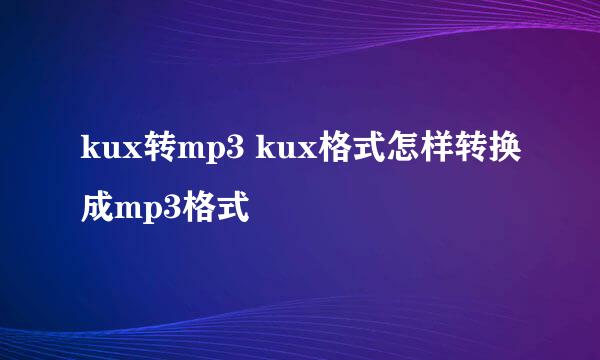 kux转mp3 kux格式怎样转换成mp3格式
