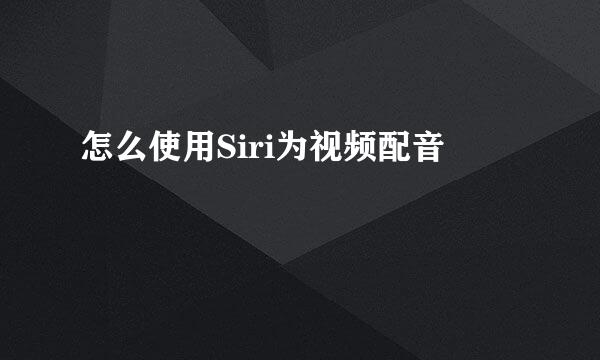 怎么使用Siri为视频配音