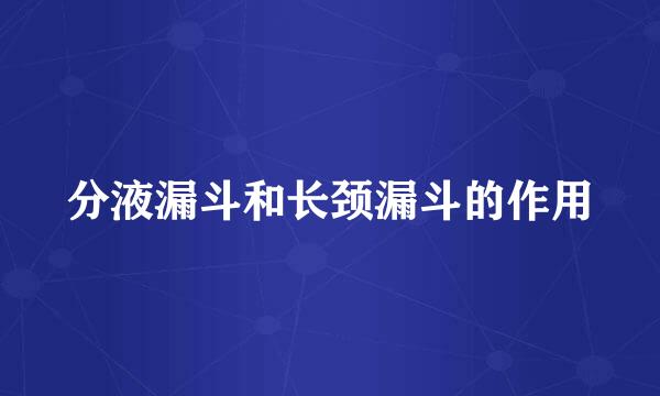 分液漏斗和长颈漏斗的作用