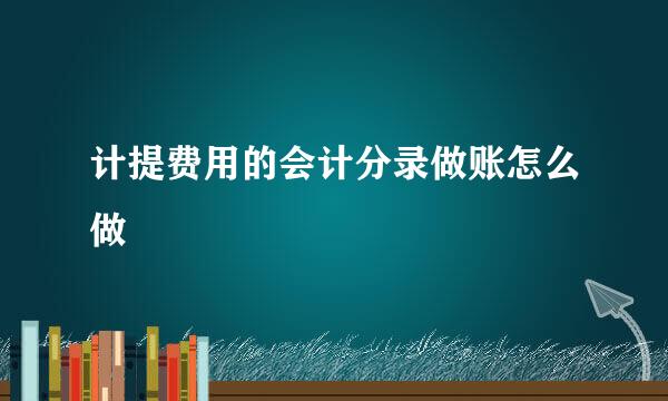 计提费用的会计分录做账怎么做