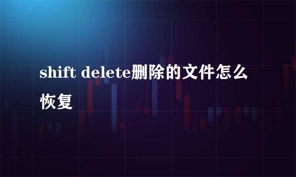 shift delete删除的文件怎么恢复