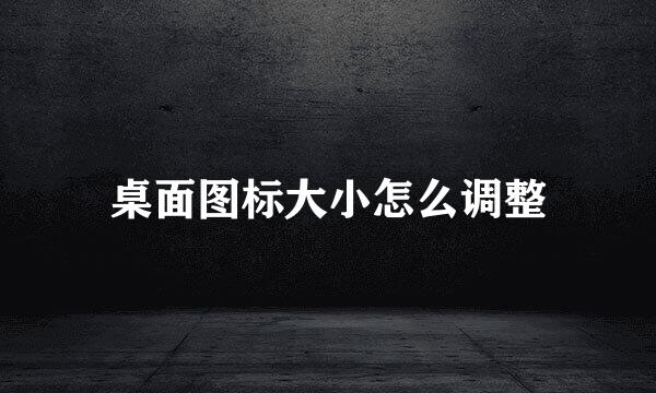 桌面图标大小怎么调整