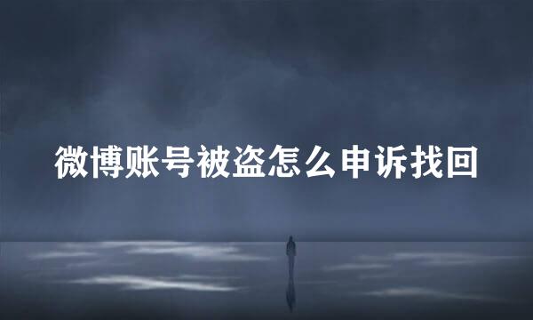 微博账号被盗怎么申诉找回