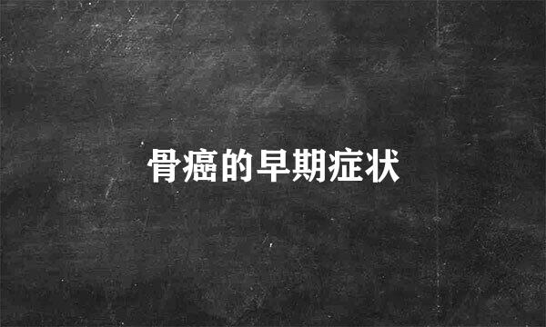 骨癌的早期症状