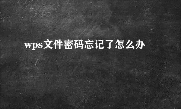 wps文件密码忘记了怎么办